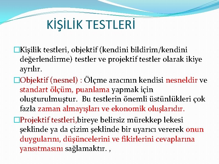 KİŞİLİK TESTLERİ �Kişilik testleri, objektif (kendini bildirim/kendini değerlendirme) testler ve projektif testler olarak ikiye