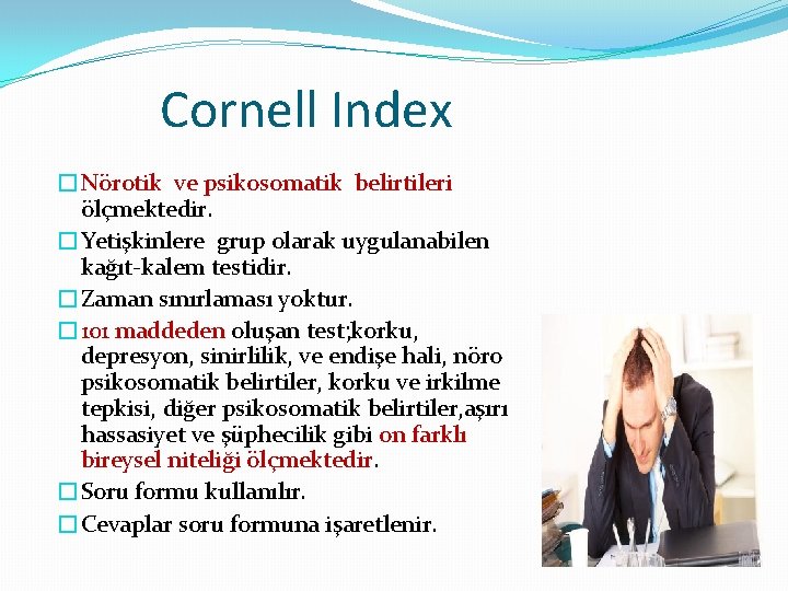 Cornell Index �Nörotik ve psikosomatik belirtileri ölçmektedir. �Yetişkinlere grup olarak uygulanabilen kağıt-kalem testidir. �Zaman