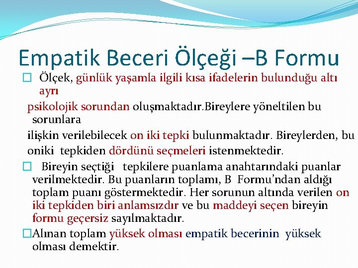 Empatik Beceri Ölçeği –B Formu � Ölçek, günlük yaşamla ilgili kısa ifadelerin bulunduğu altı