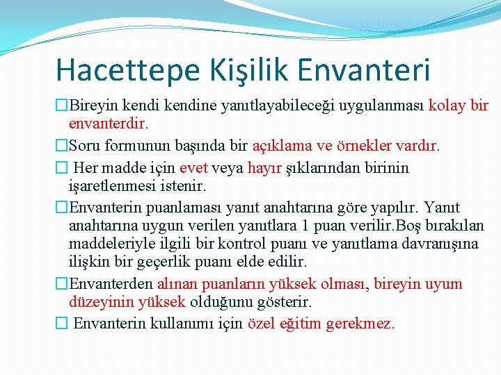 Hacettepe Kişilik Envanteri �Bireyin kendine yanıtlayabileceği uygulanması kolay bir envanterdir. �Soru formunun başında bir