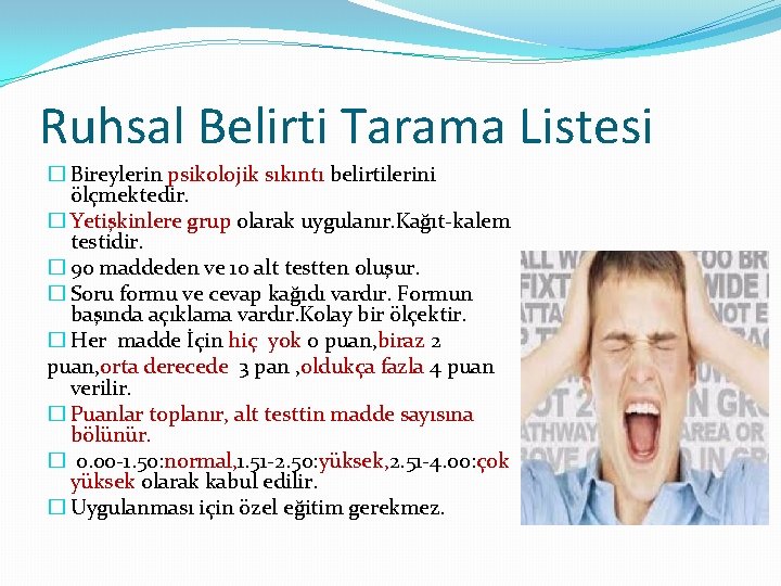 Ruhsal Belirti Tarama Listesi � Bireylerin psikolojik sıkıntı belirtilerini ölçmektedir. � Yetişkinlere grup olarak