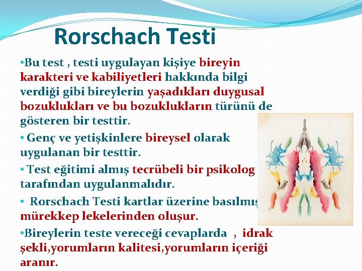 Rorschach Testi • Bu test , testi uygulayan kişiye bireyin karakteri ve kabiliyetleri hakkında