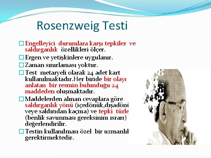 Rosenzweig Testi �Engelleyici durumlara karşı tepkiler ve saldırganlık özellikleri ölçer. �Ergen ve yetişkinlere uygulanır.