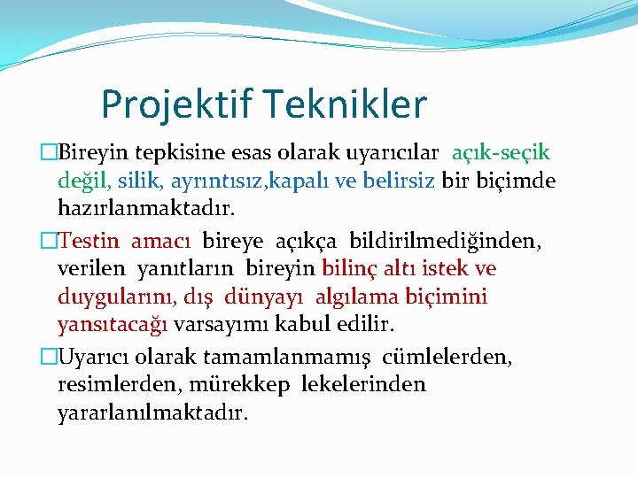 Projektif Teknikler �Bireyin tepkisine esas olarak uyarıcılar açık-seçik değil, silik, ayrıntısız, kapalı ve belirsiz