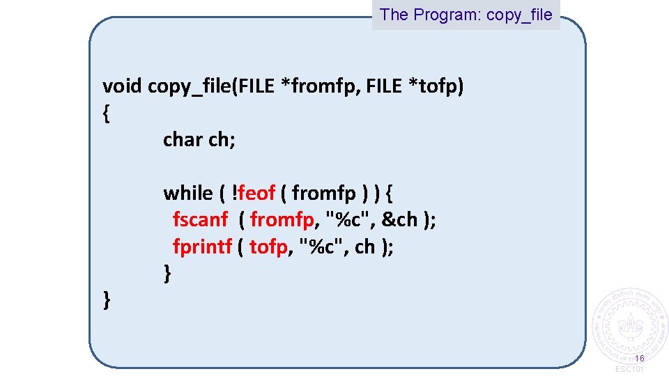 The Program: copy_file void copy_file(FILE *fromfp, FILE *tofp) { char ch; } while (