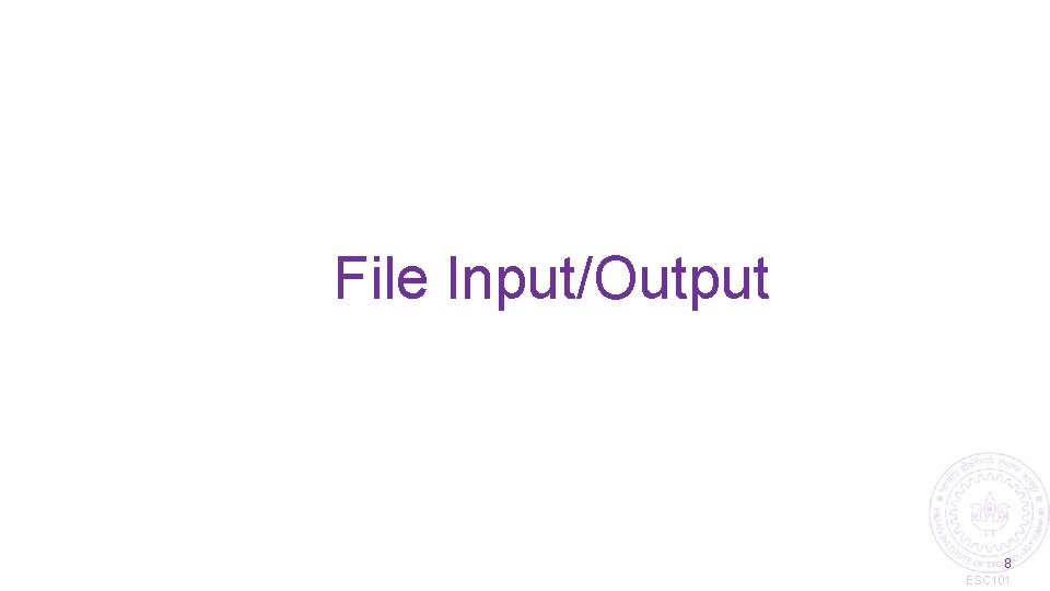 File Input/Output 8 ESC 101 