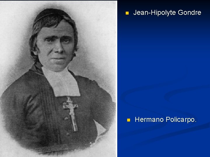 n n Jean-Hipolyte Gondre Hermano Policarpo. 