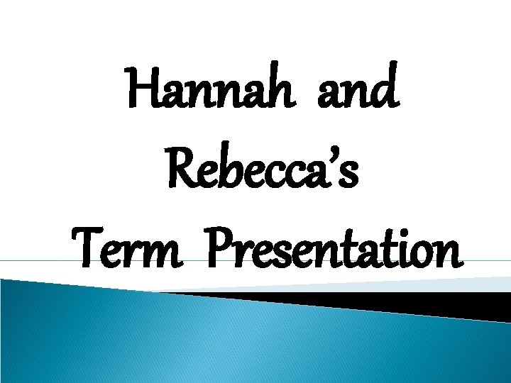 Hannah and Rebecca’s Term Presentation 