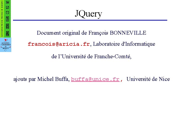 JQuery Document original de François BONNEVILLE francois@aricia. fr, Laboratoire d'Informatique de l’Université de Franche-Comté,