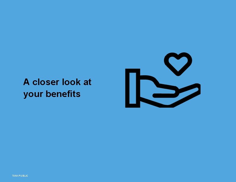 A closer look at your benefits TIAA PUBLIC 