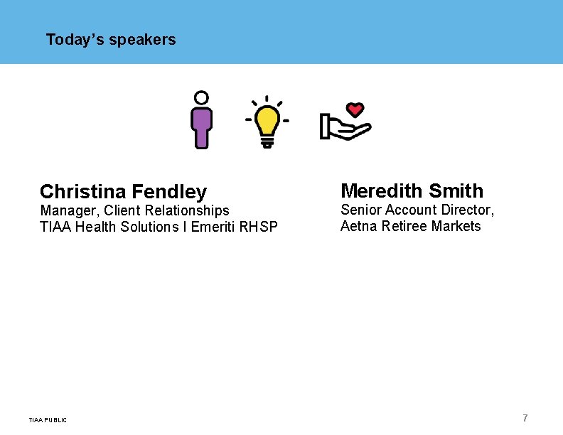 Today’s speakers Christina Fendley Manager, Client Relationships TIAA Health Solutions I Emeriti RHSP TIAA