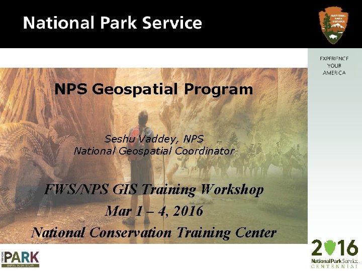 NPS Geospatial Program Seshu Vaddey, NPS National Geospatial Coordinator FWS/NPS GIS Training Workshop Mar