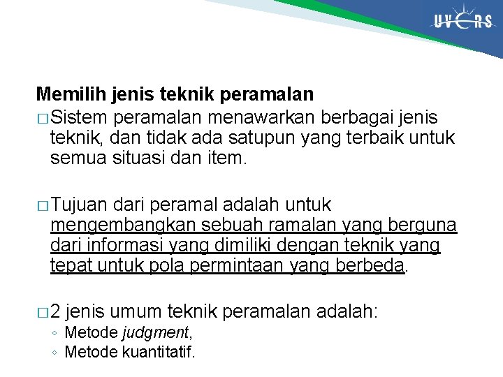 Memilih jenis teknik peramalan � Sistem peramalan menawarkan berbagai jenis teknik, dan tidak ada