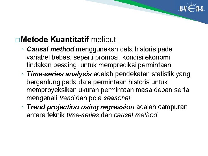 � Metode Kuantitatif meliputi: ◦ Causal method menggunakan data historis pada variabel bebas, seperti