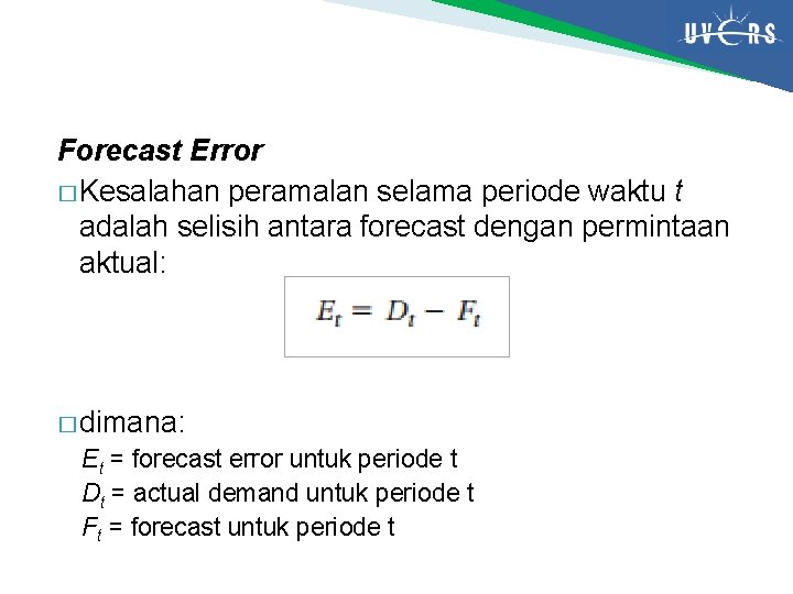 Forecast Error � Kesalahan peramalan selama periode waktu t adalah selisih antara forecast dengan