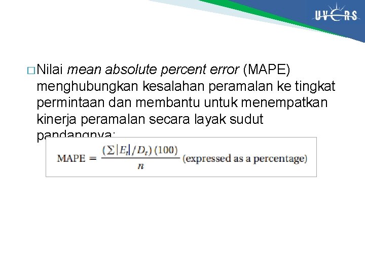 � Nilai mean absolute percent error (MAPE) menghubungkan kesalahan peramalan ke tingkat permintaan dan