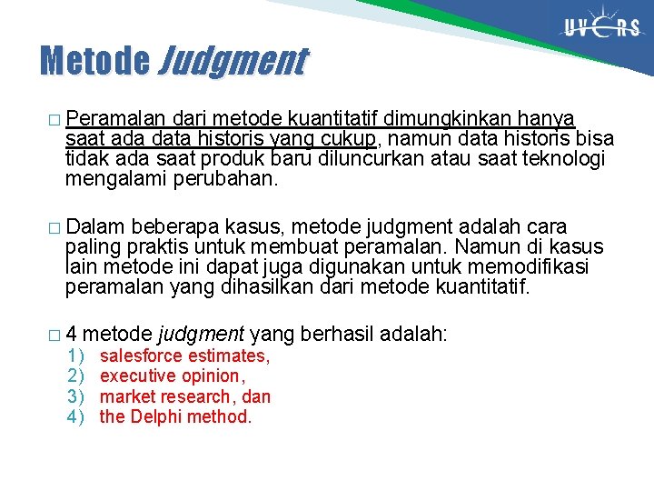 Metode Judgment � Peramalan dari metode kuantitatif dimungkinkan hanya saat ada data historis yang