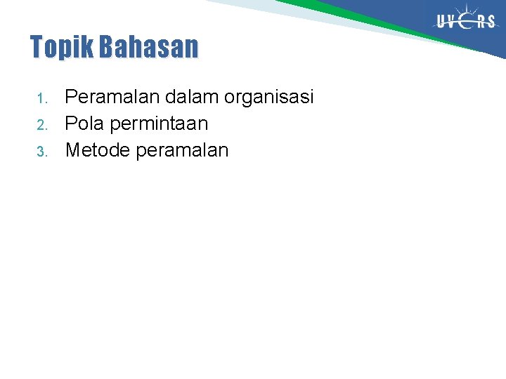 Topik Bahasan 1. 2. 3. Peramalan dalam organisasi Pola permintaan Metode peramalan 