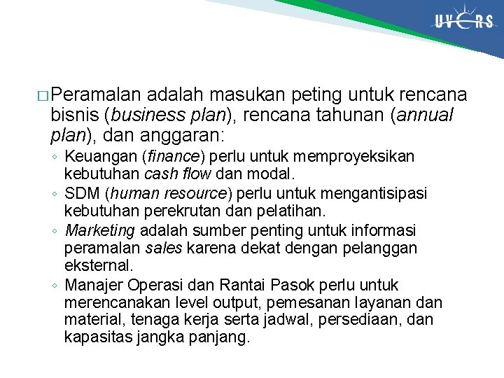 � Peramalan adalah masukan peting untuk rencana bisnis (business plan), rencana tahunan (annual plan),