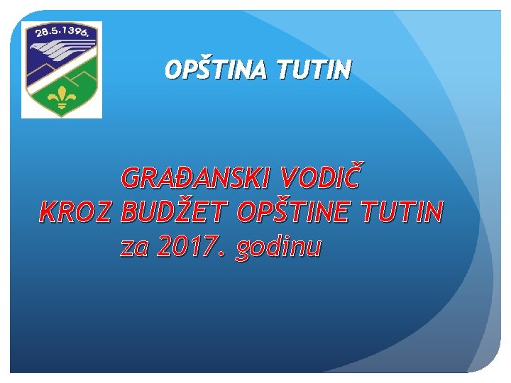 OPŠTINA TUTIN GRAĐANSKI VODIČ KROZ BUDŽET OPŠTINE TUTIN za 2017. godinu 