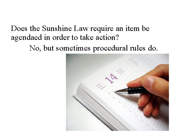 Does the Sunshine Law require an item be agendaed in order to take action?