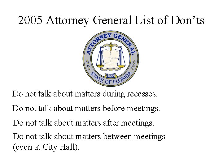 2005 Attorney General List of Don’ts Do not talk about matters during recesses. Do