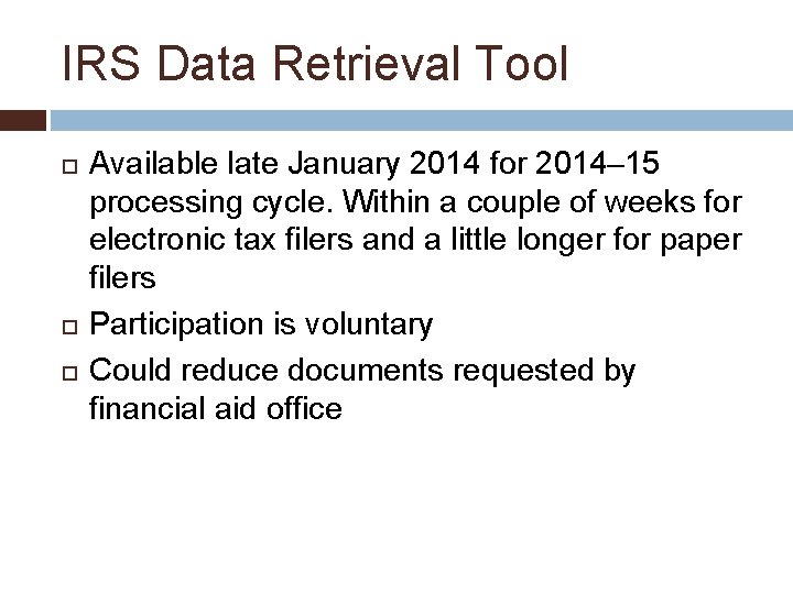 IRS Data Retrieval Tool Available late January 2014 for 2014– 15 processing cycle. Within