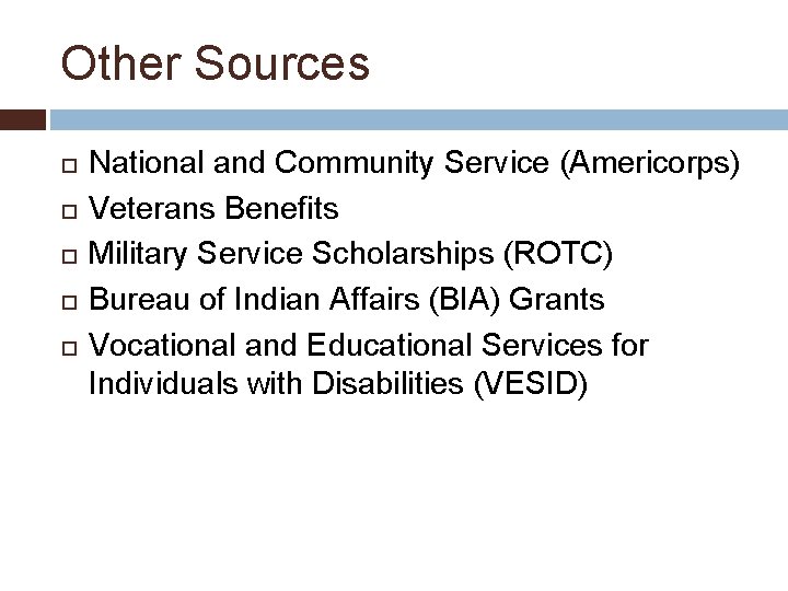 Other Sources National and Community Service (Americorps) Veterans Benefits Military Service Scholarships (ROTC) Bureau