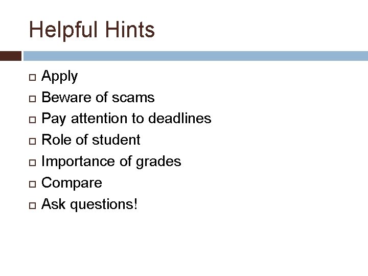 Helpful Hints Apply Beware of scams Pay attention to deadlines Role of student Importance