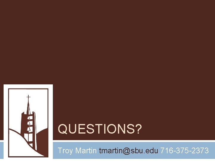 QUESTIONS? Troy Martin tmartin@sbu. edu 716 -375 -2373 