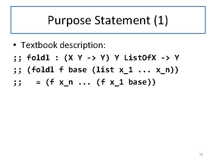 Purpose Statement (1) • Textbook description: ; ; foldl : (X Y -> Y)