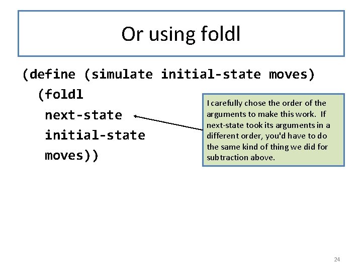 Or using foldl (define (simulate initial-state moves) (foldl I carefully chose the order of