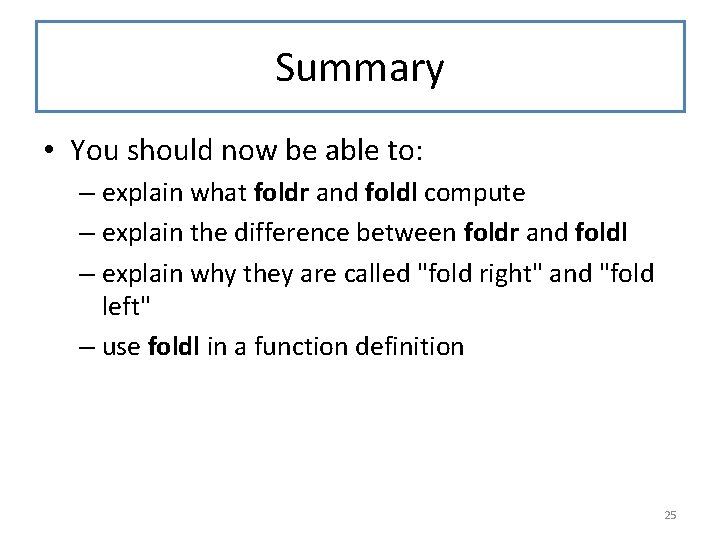 Summary • You should now be able to: – explain what foldr and foldl