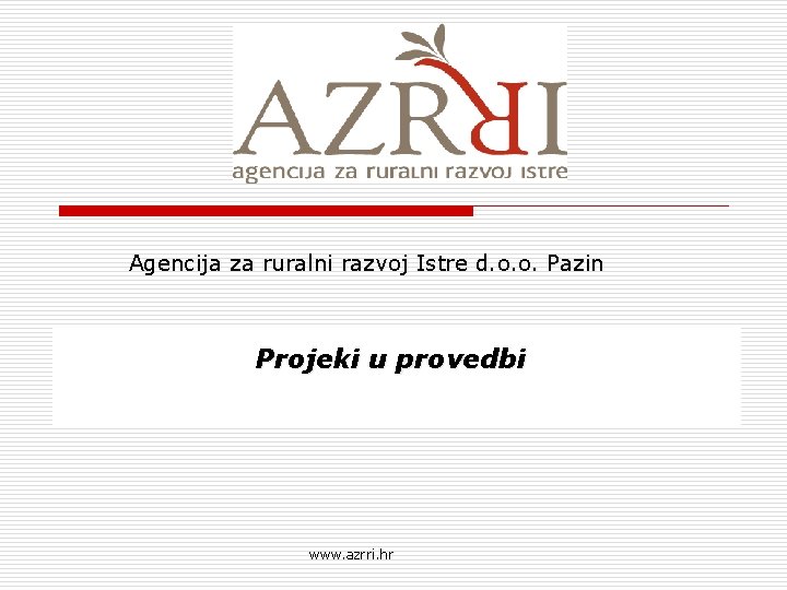Agencija za ruralni razvoj Istre d. o. o. Pazin Projeki u provedbi www. azrri.