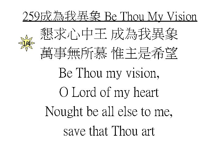 259成為我異象 Be Thou My Vision 1/4 懇求心中王 成為我異象 萬事無所慕 惟主是希望 Be Thou my vision,