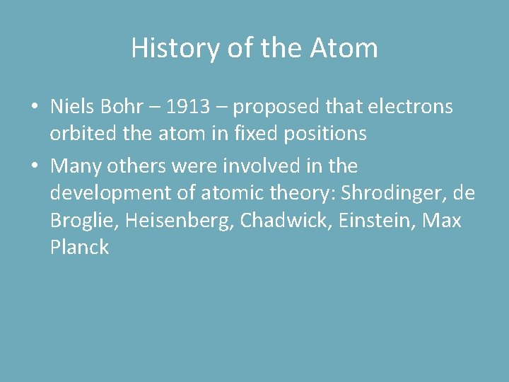 History of the Atom • Niels Bohr – 1913 – proposed that electrons orbited