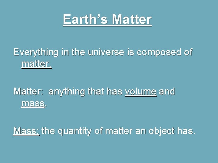 Earth’s Matter Everything in the universe is composed of matter. Matter: anything that has