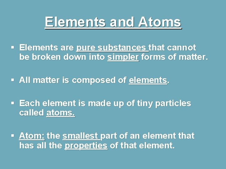 Elements and Atoms § Elements are pure substances that cannot be broken down into