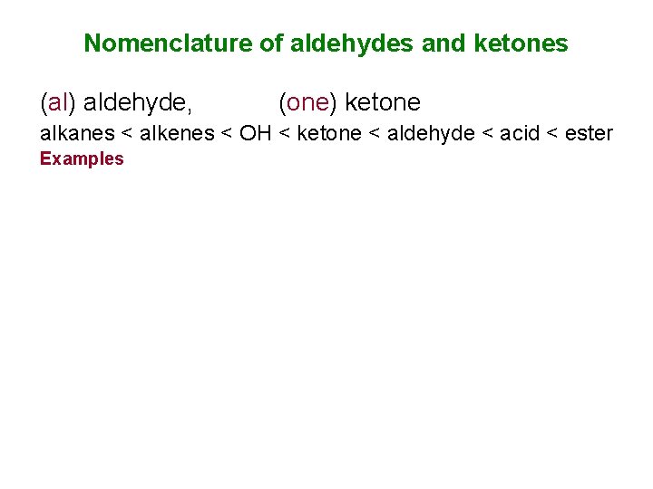 Nomenclature of aldehydes and ketones (al) aldehyde, (one) ketone alkanes < alkenes < OH Nomenclature of aldehydes and ketones (al) aldehyde, (one) ketone alkanes < alkenes < OH