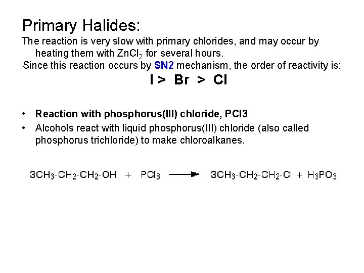 Primary Halides: The reaction is very slow with primary chlorides, and may occur by Primary Halides: The reaction is very slow with primary chlorides, and may occur by