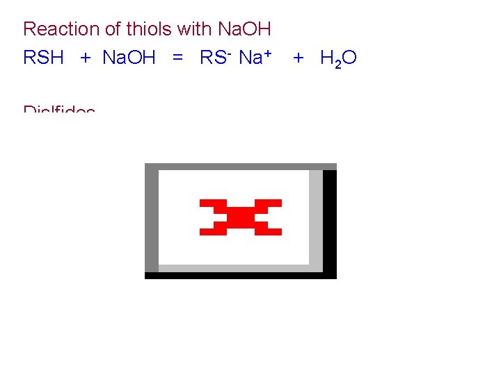Reaction of thiols with Na. OH RSH + Na. OH = RS- Na+ Dislfides Reaction of thiols with Na. OH RSH + Na. OH = RS- Na+ Dislfides