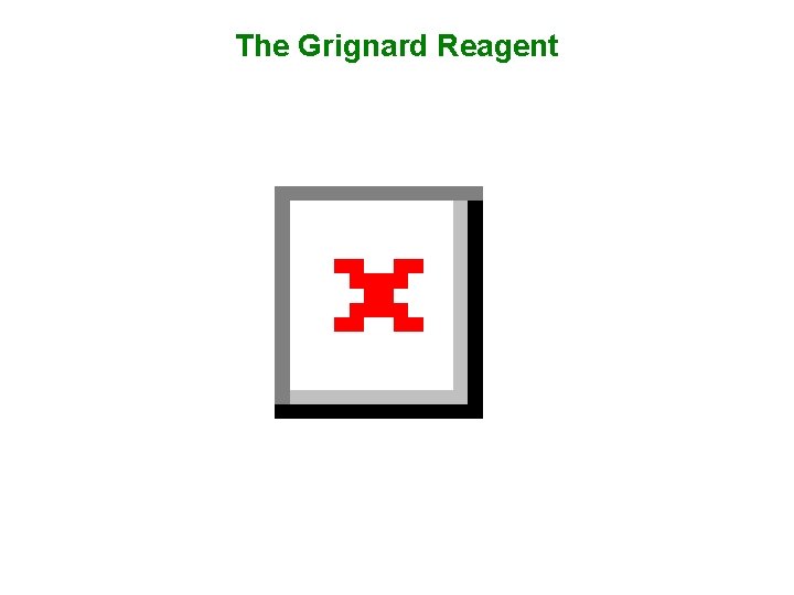 The Grignard Reagent The Grignard Reagent