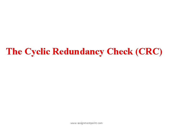 The Cyclic Redundancy Check (CRC) www. assignmentpoint. com 