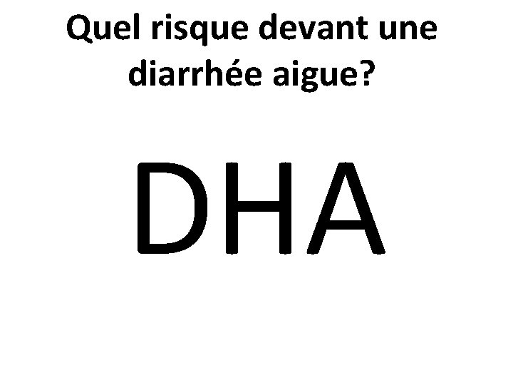 Quel risque devant une diarrhée aigue? DHA 