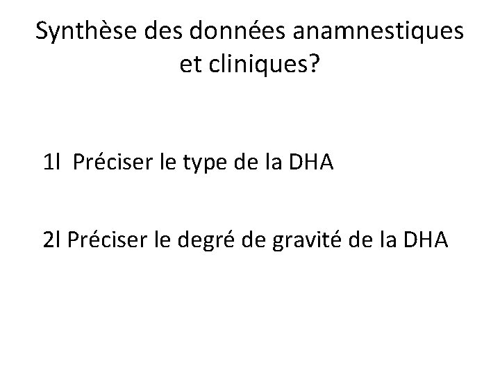 Synthèse des données anamnestiques et cliniques? 1 l Préciser le type de la DHA