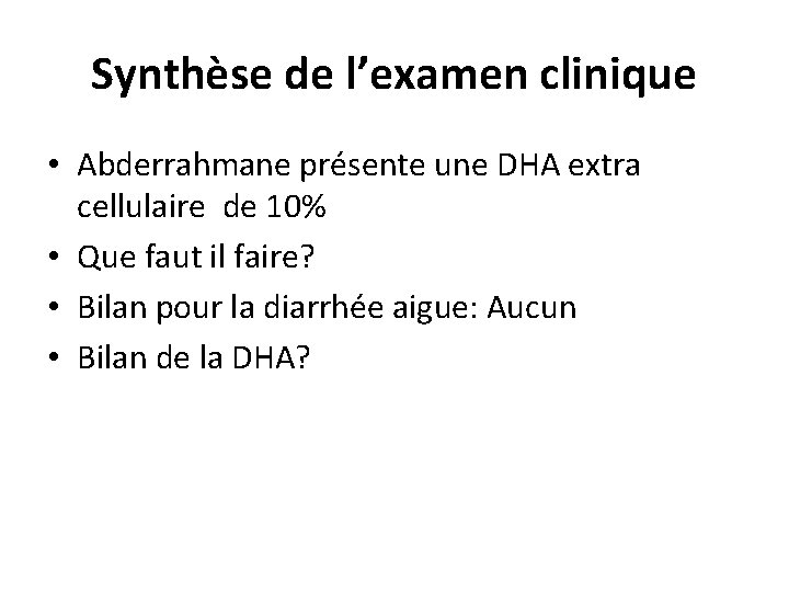 Synthèse de l’examen clinique • Abderrahmane présente une DHA extra cellulaire de 10% •