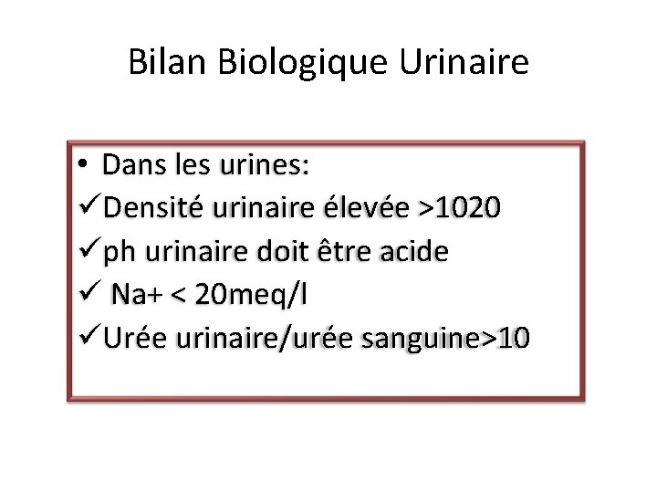 Bilan Biologique Urinaire • Dans les urines: üDensité urinaire élevée >1020 üph urinaire doit