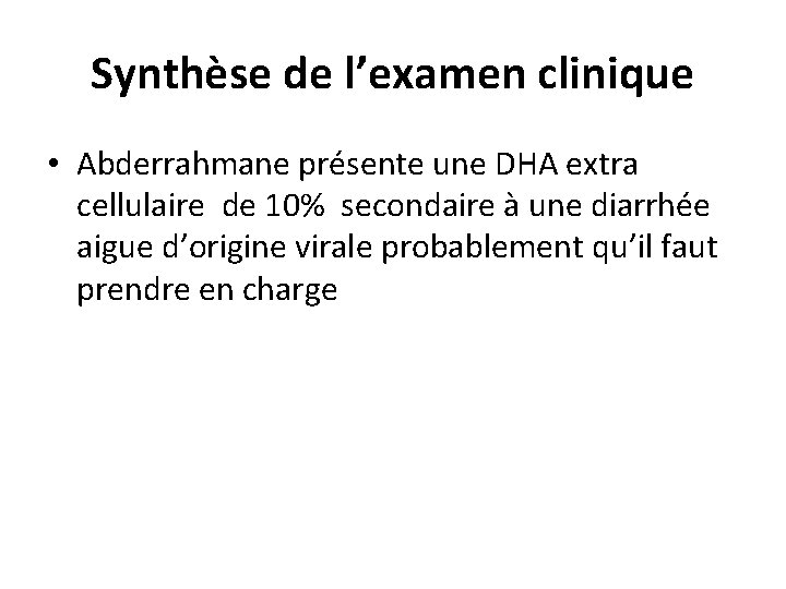 Synthèse de l’examen clinique • Abderrahmane présente une DHA extra cellulaire de 10% secondaire