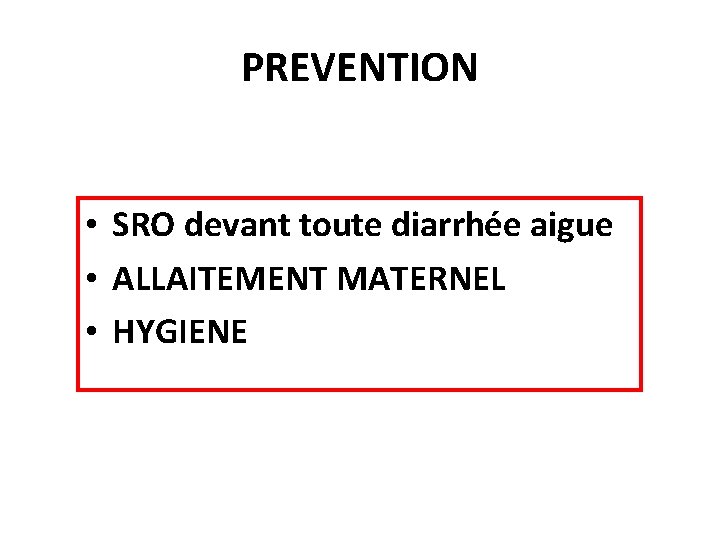 PREVENTION • SRO devant toute diarrhée aigue • ALLAITEMENT MATERNEL • HYGIENE 