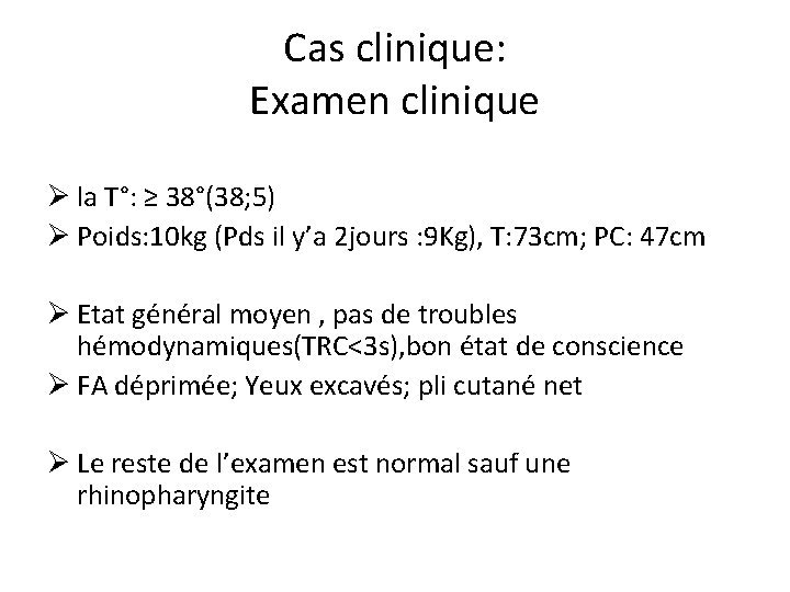 Cas clinique: Examen clinique Ø la T°: ≥ 38°(38; 5) Ø Poids: 10 kg